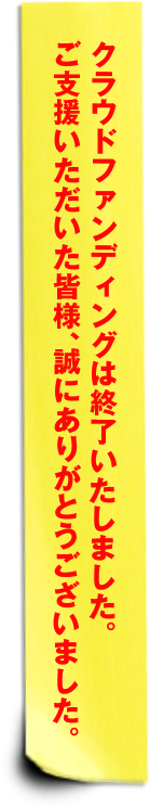 クラウドファンディングは終了いたしました。ご支援いただいた皆様、誠にありがとうございました。