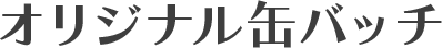 オリジナル缶バッチ
