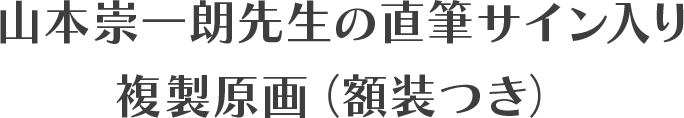 山本崇一朗先生の直筆サイン入り複製原画(額装つき)
